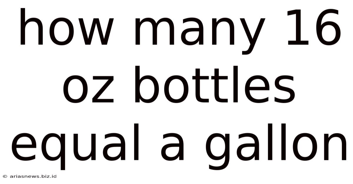 How Many 16 Oz Bottles Equal A Gallon