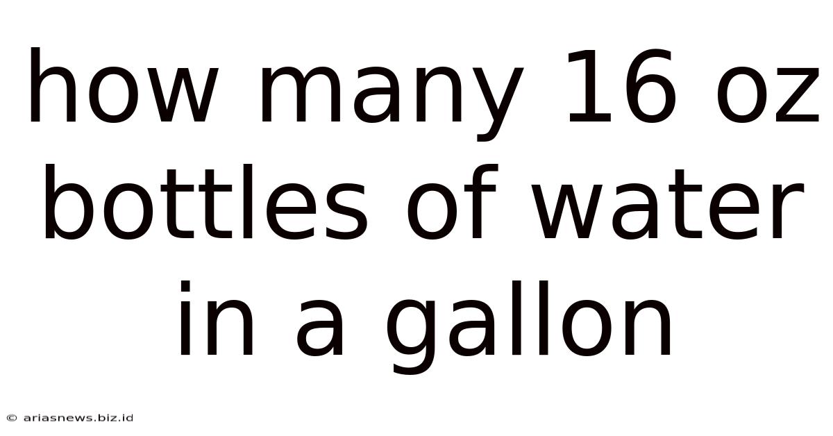 How Many 16 Oz Bottles Of Water In A Gallon