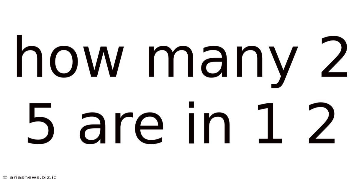 How Many 2 5 Are In 1 2