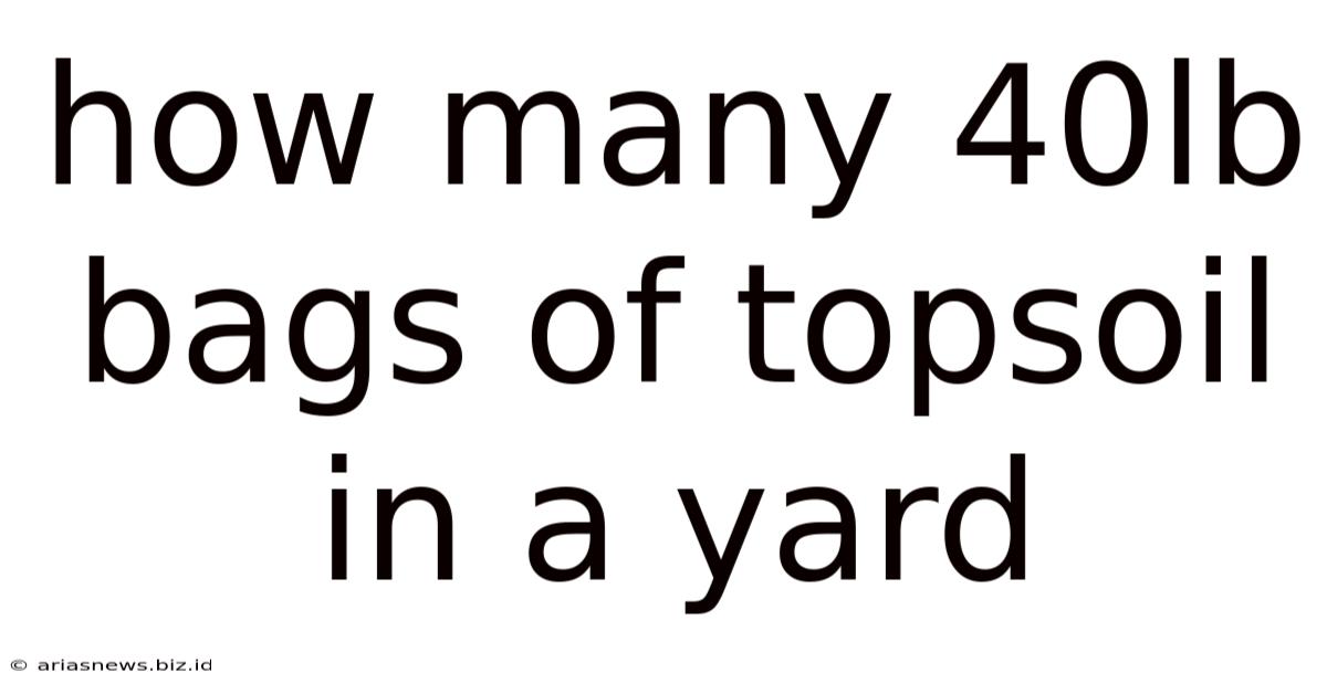 How Many 40lb Bags Of Topsoil In A Yard