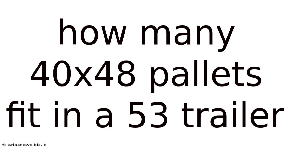 How Many 40x48 Pallets Fit In A 53 Trailer