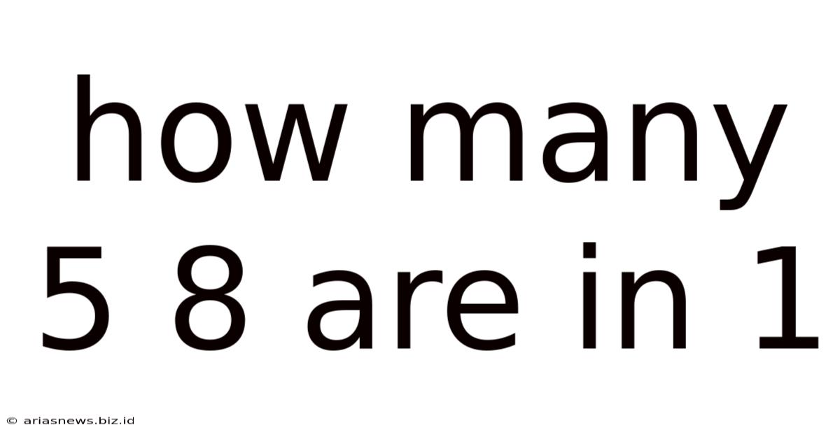 How Many 5 8 Are In 1