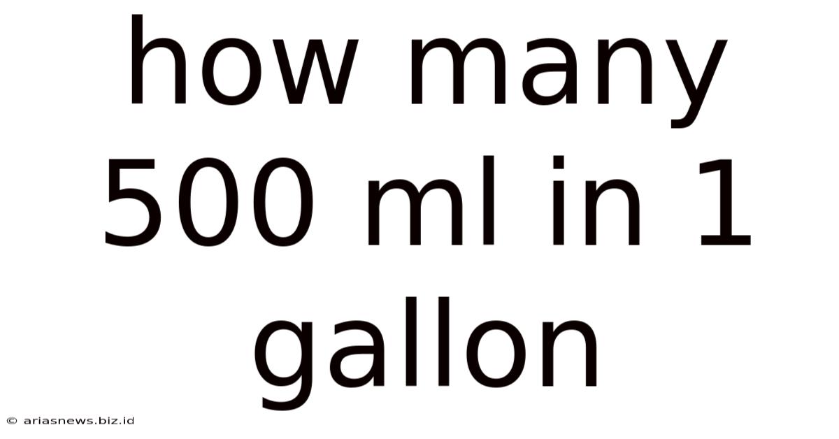 How Many 500 Ml In 1 Gallon
