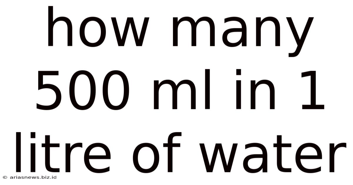How Many 500 Ml In 1 Litre Of Water