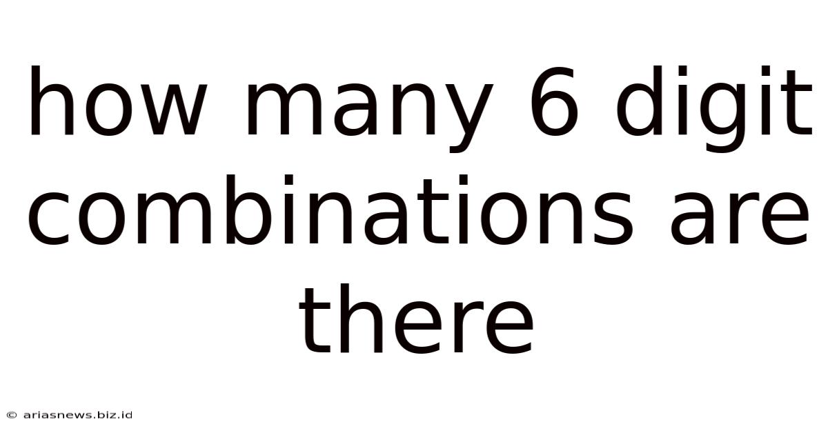 How Many 6 Digit Combinations Are There