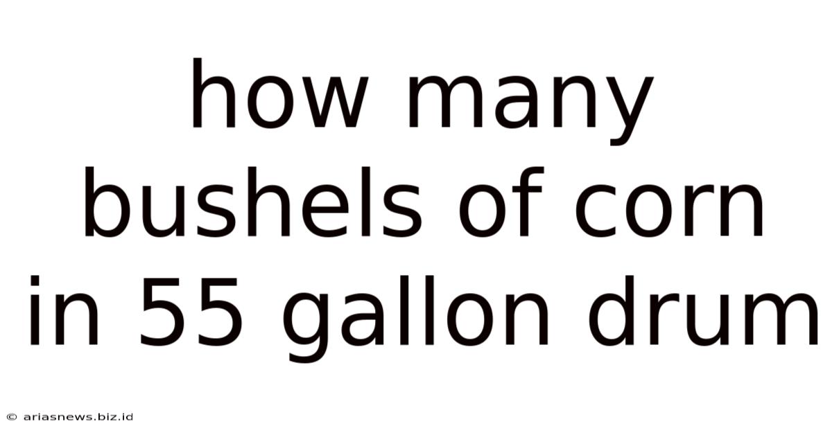 How Many Bushels Of Corn In 55 Gallon Drum