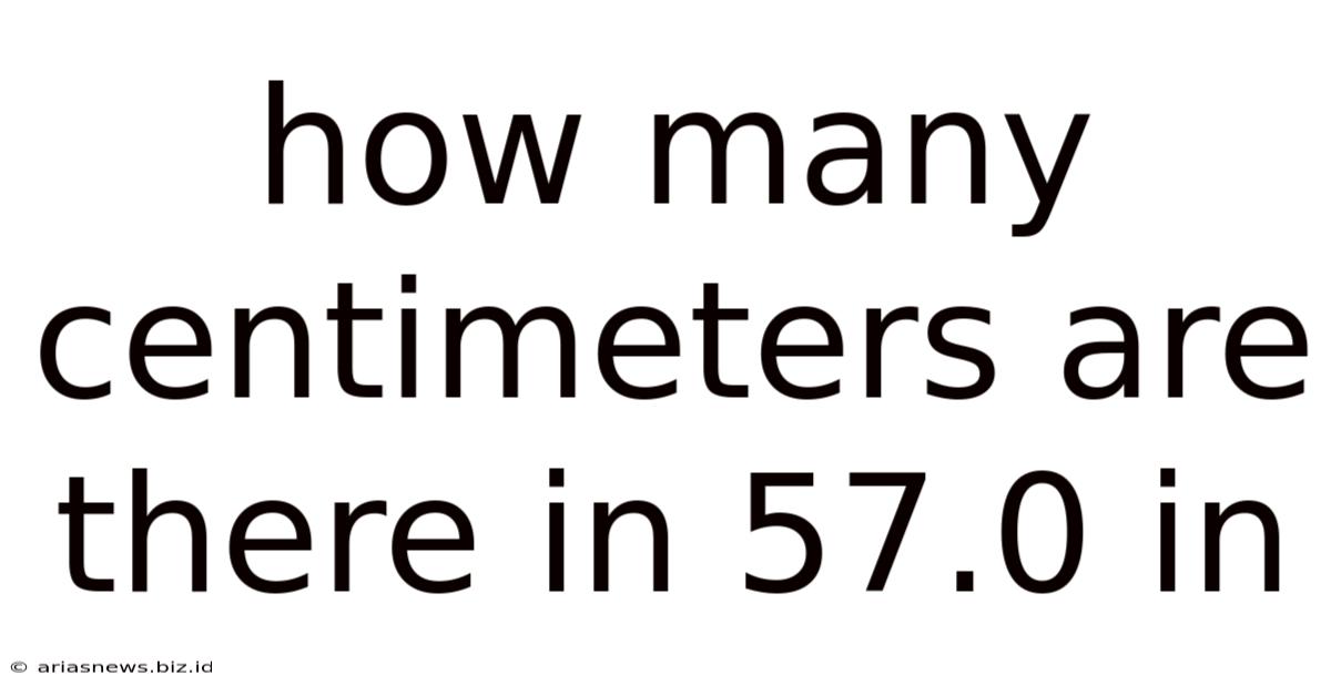 How Many Centimeters Are There In 57.0 In