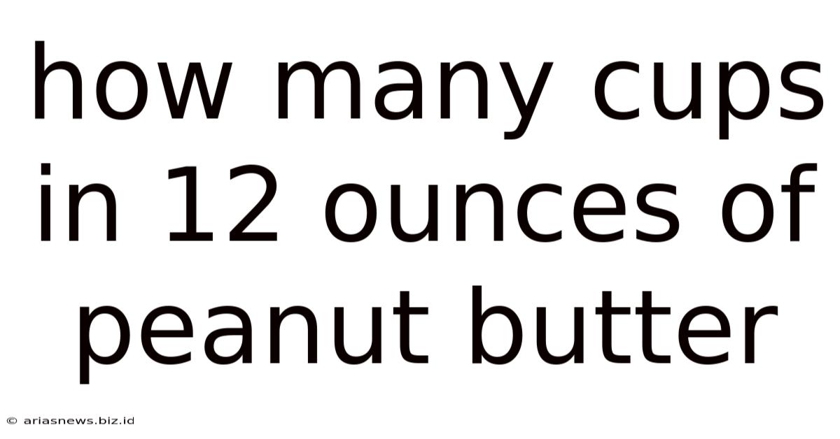 How Many Cups In 12 Ounces Of Peanut Butter