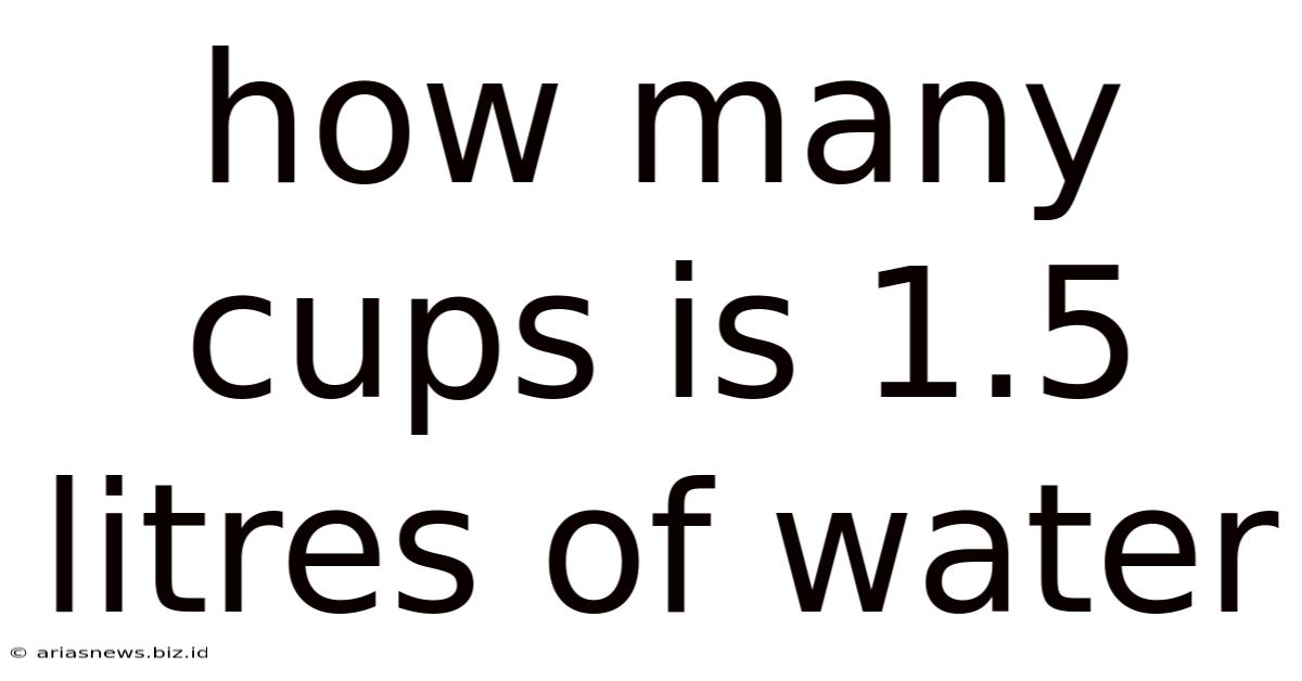 How Many Cups Is 1.5 Litres Of Water