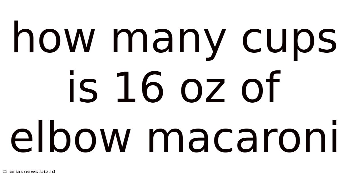 How Many Cups Is 16 Oz Of Elbow Macaroni