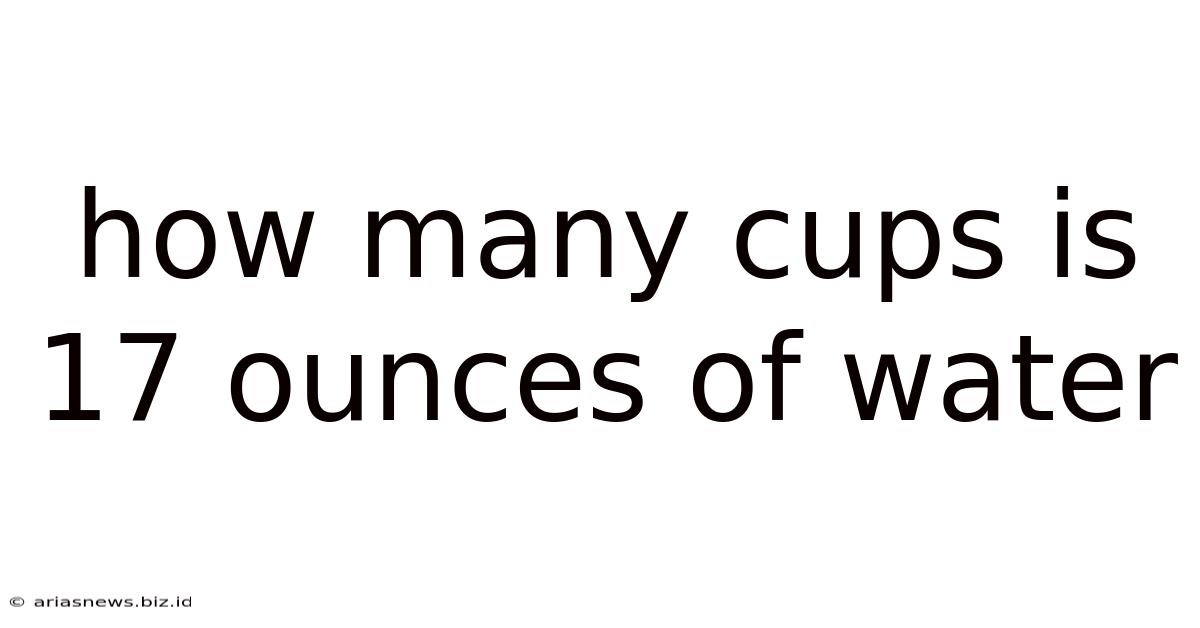 How Many Cups Is 17 Ounces Of Water