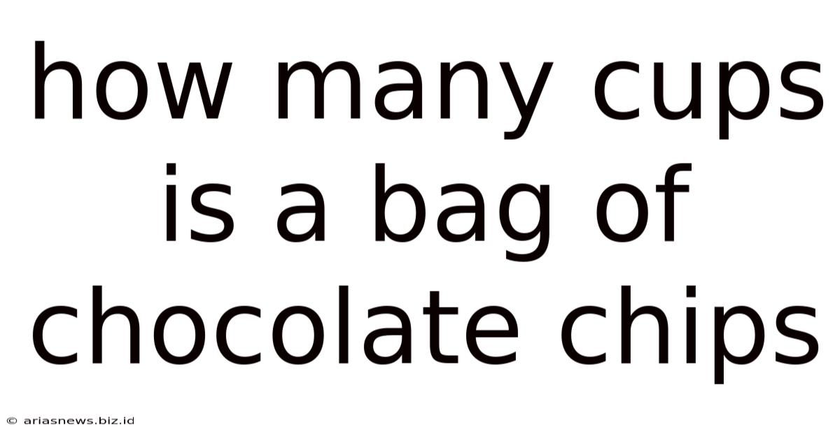 How Many Cups Is A Bag Of Chocolate Chips
