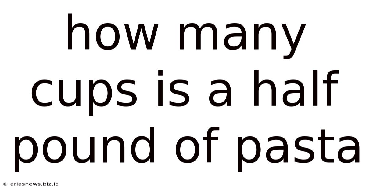 How Many Cups Is A Half Pound Of Pasta