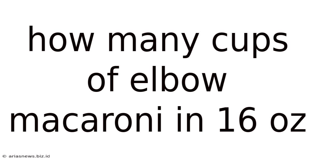 How Many Cups Of Elbow Macaroni In 16 Oz