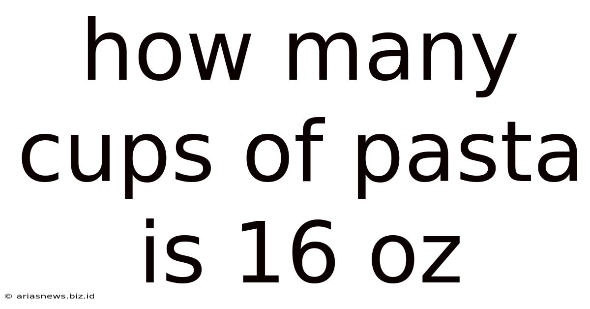 How Many Cups Of Pasta Is 16 Oz