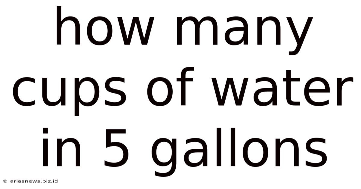 How Many Cups Of Water In 5 Gallons