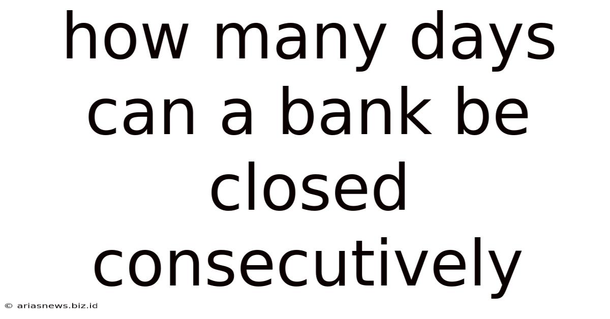 How Many Days Can A Bank Be Closed Consecutively