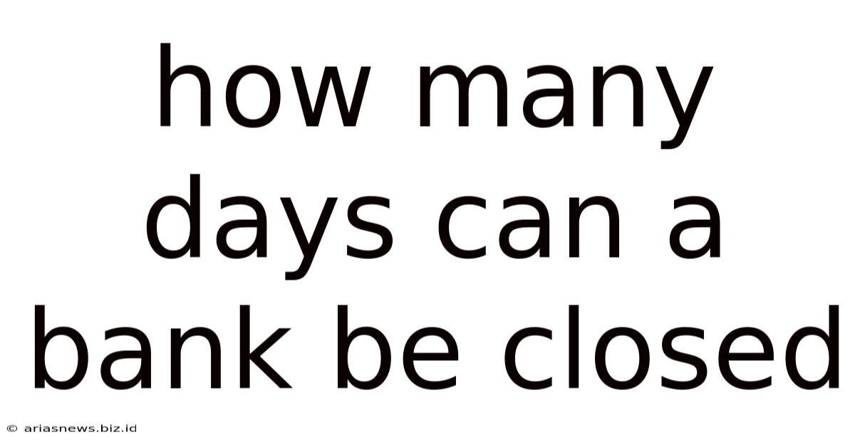 How Many Days Can A Bank Be Closed