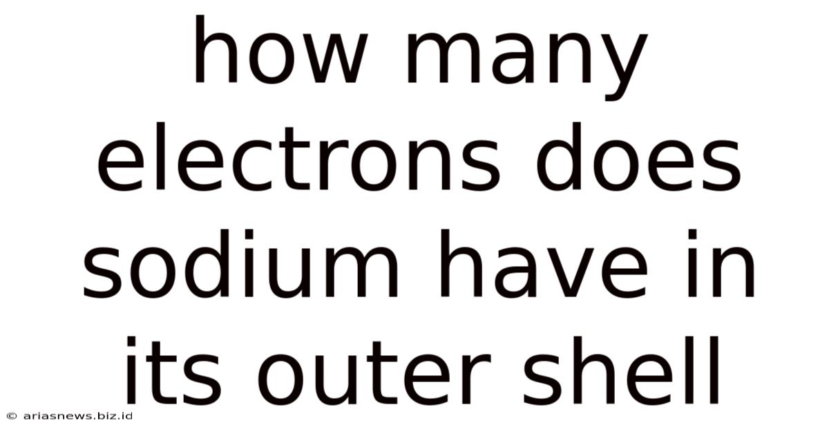 How Many Electrons Does Sodium Have In Its Outer Shell