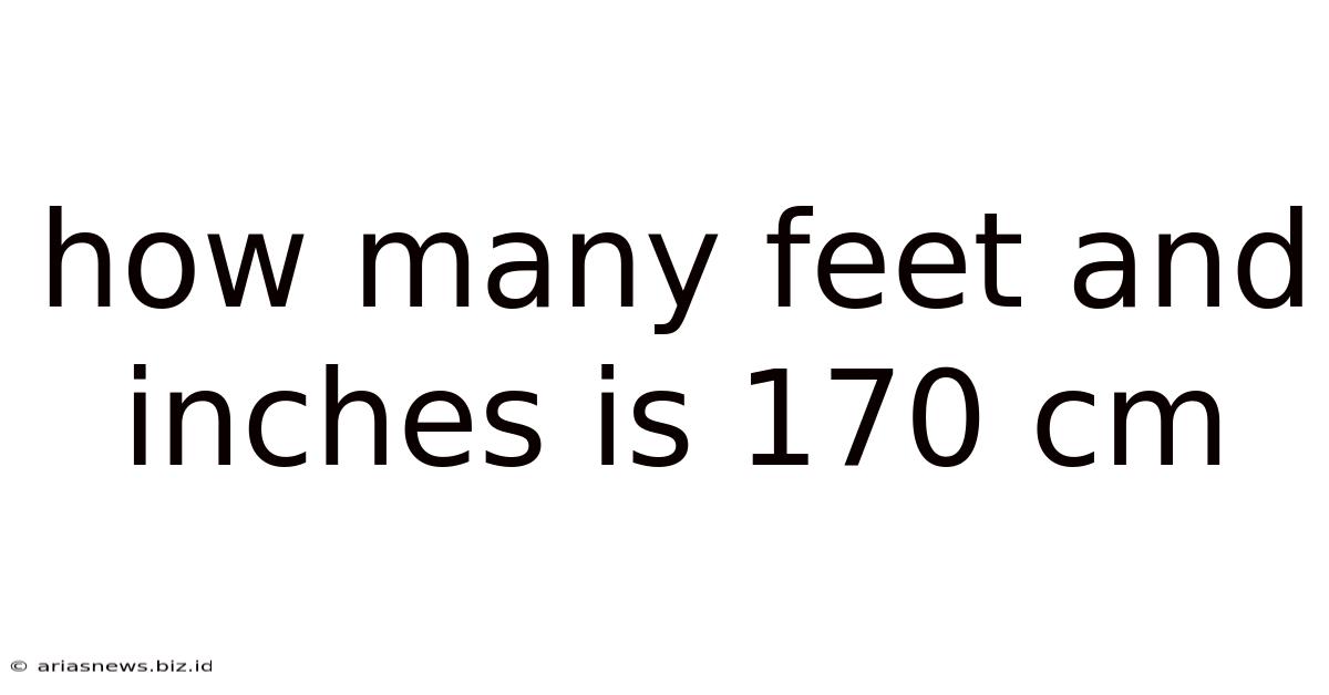 How Many Feet And Inches Is 170 Cm