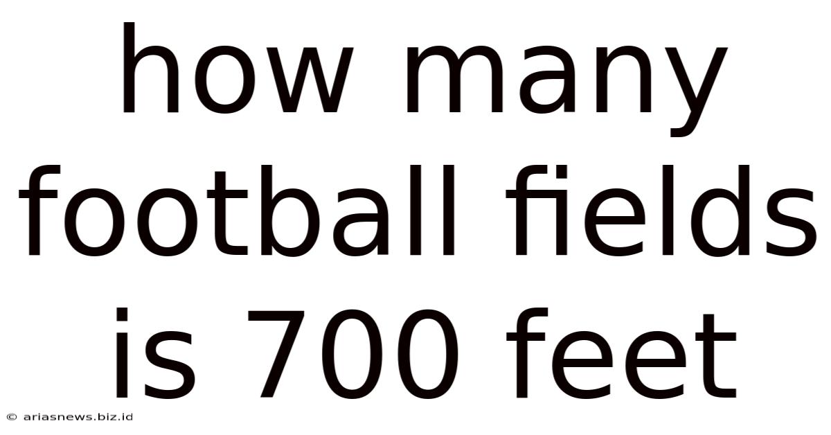 How Many Football Fields Is 700 Feet