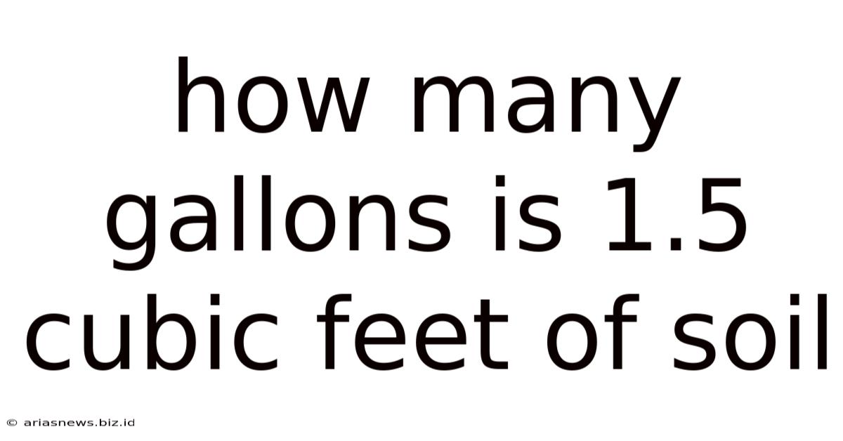 How Many Gallons Is 1.5 Cubic Feet Of Soil