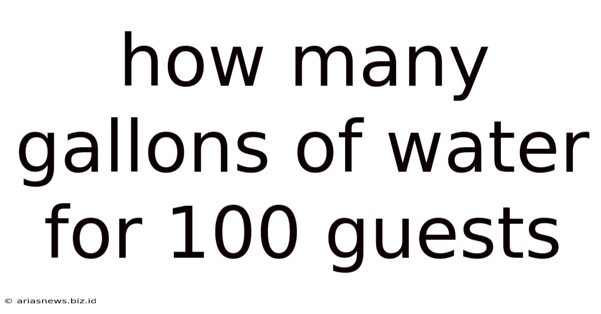 How Many Gallons Of Water For 100 Guests