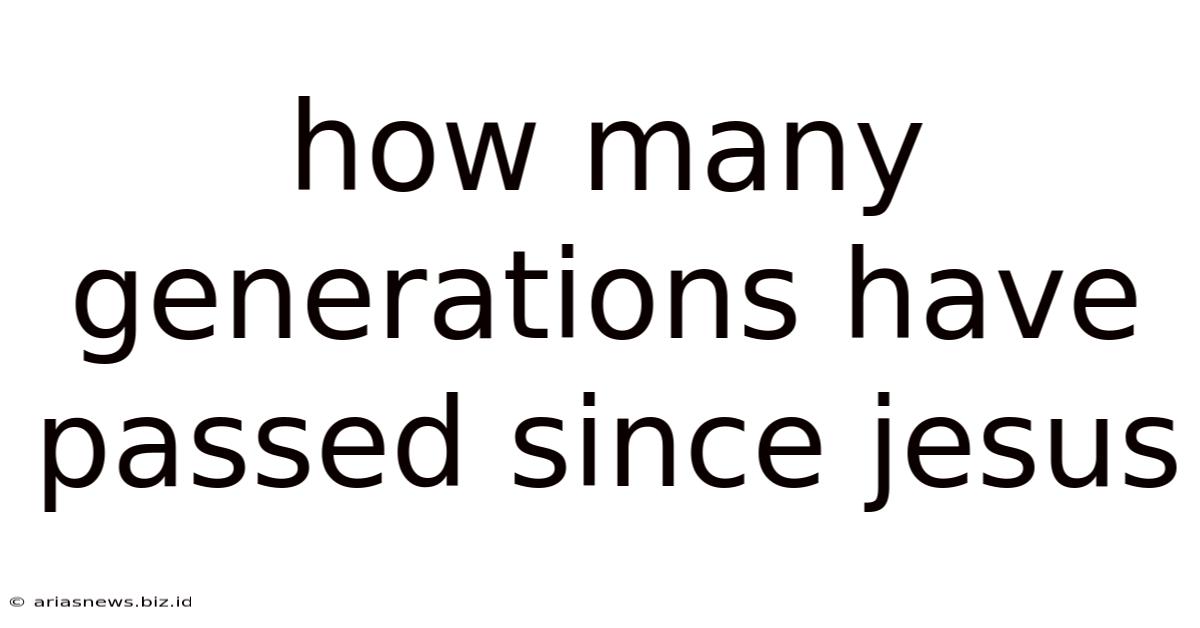 How Many Generations Have Passed Since Jesus