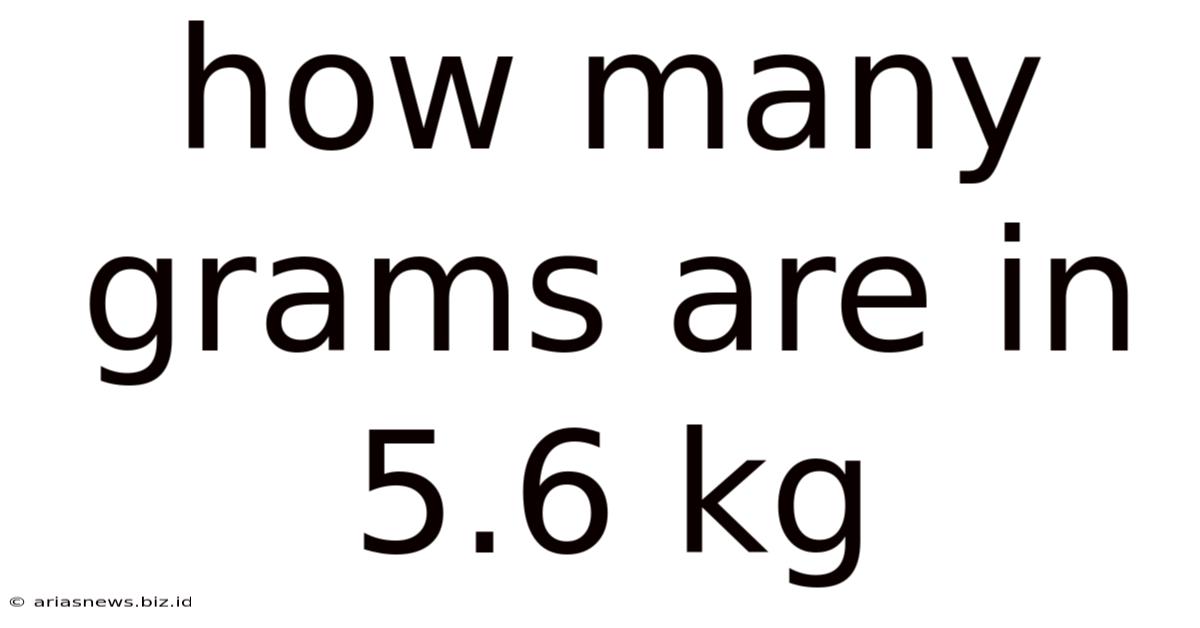 How Many Grams Are In 5.6 Kg