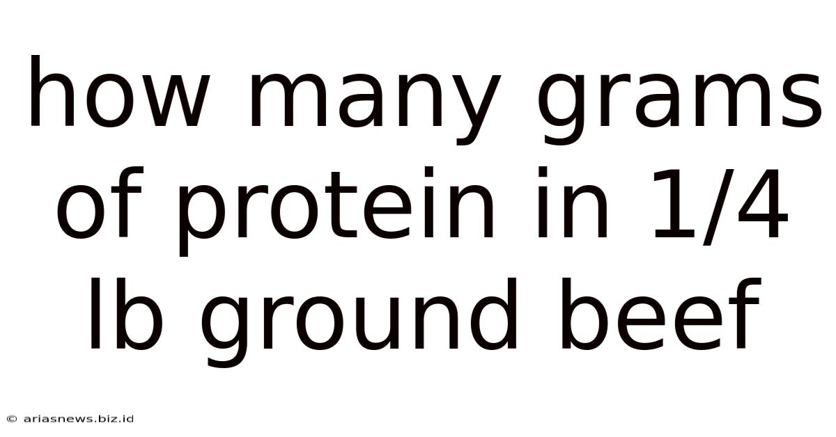 How Many Grams Of Protein In 1/4 Lb Ground Beef