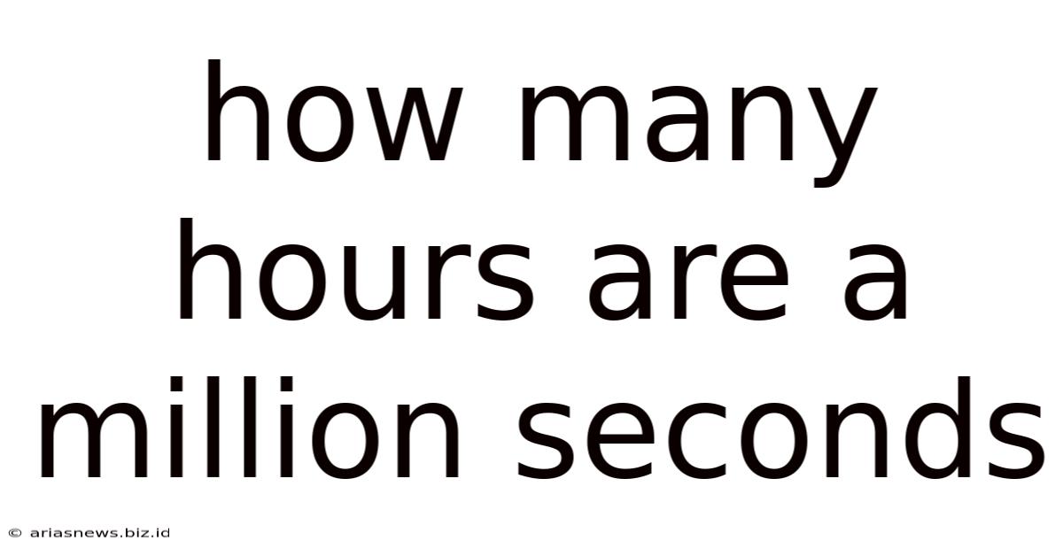 How Many Hours Are A Million Seconds