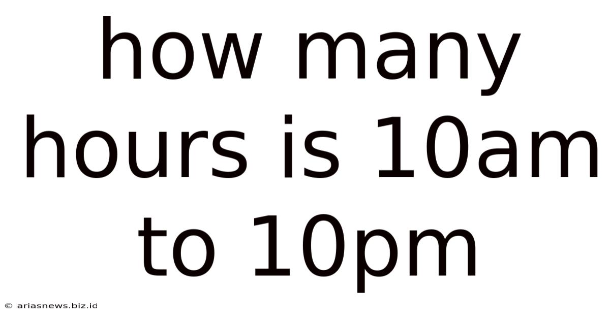 How Many Hours Is 10am To 10pm