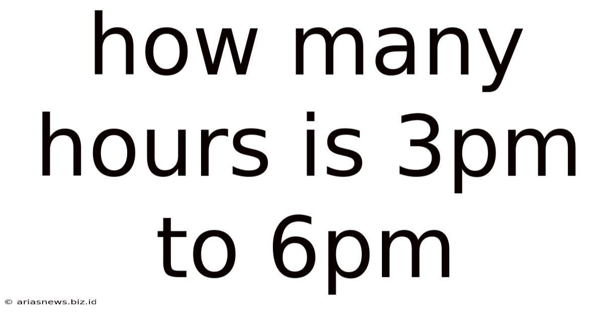 How Many Hours Is 3pm To 6pm