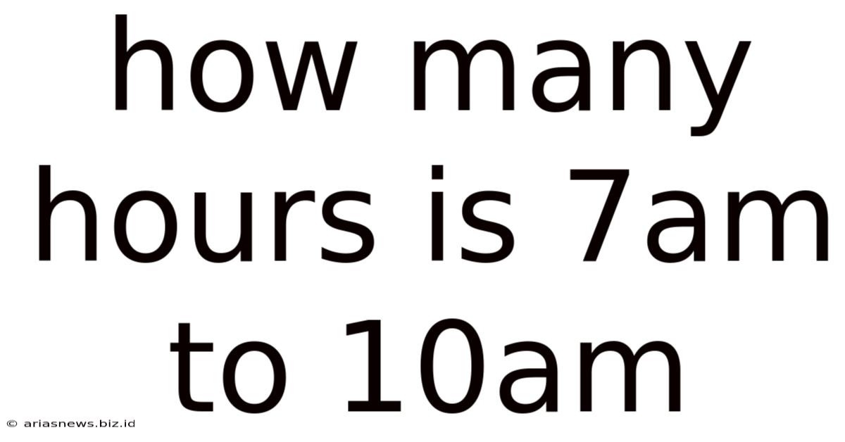 How Many Hours Is 7am To 10am