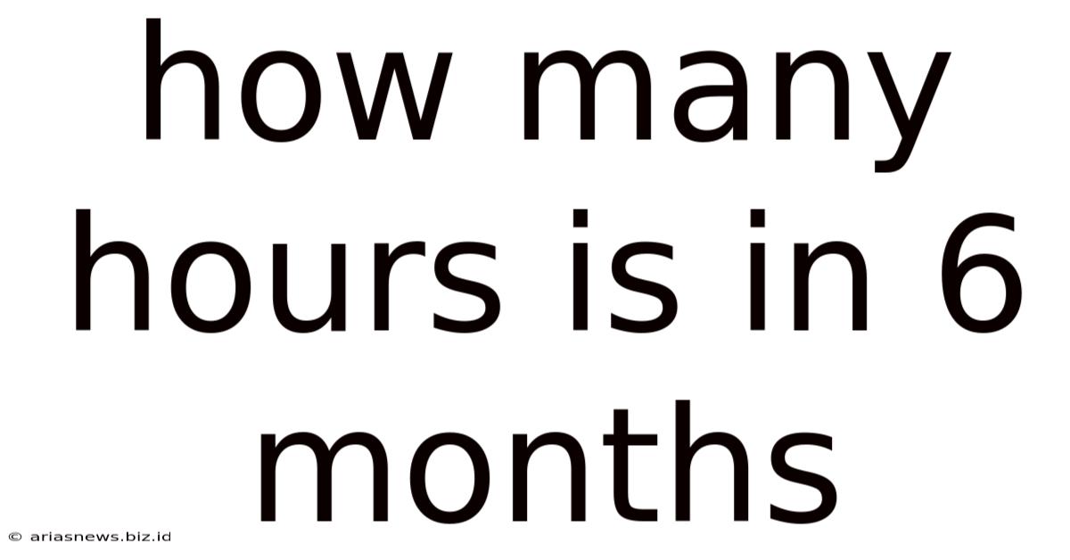 How Many Hours Is In 6 Months
