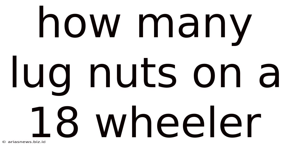 How Many Lug Nuts On A 18 Wheeler