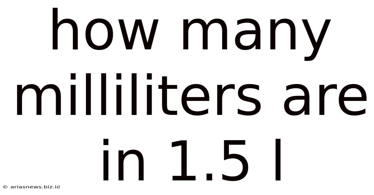 How Many Milliliters Are In 1.5 L