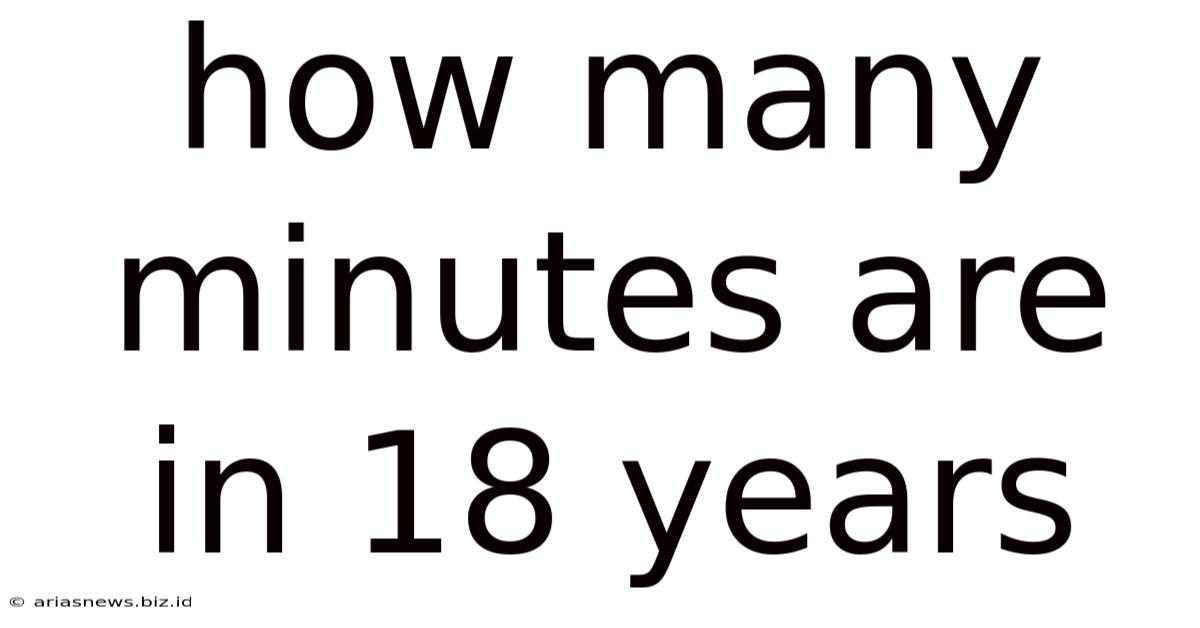 How Many Minutes Are In 18 Years