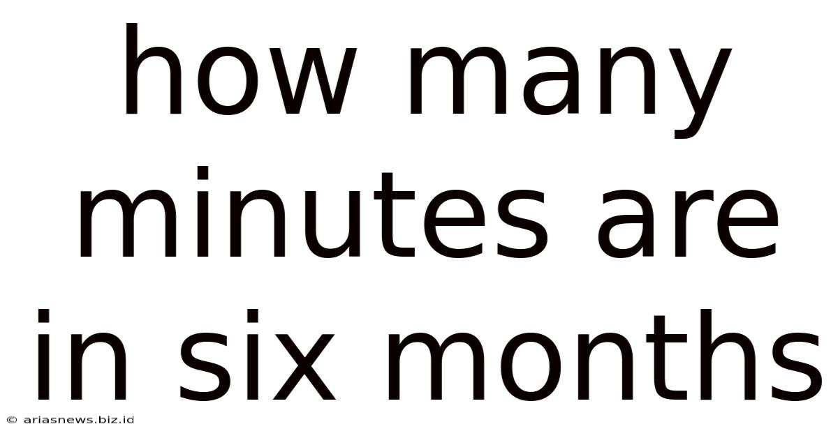 How Many Minutes Are In Six Months