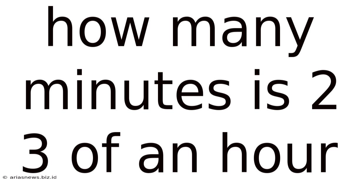 How Many Minutes Is 2 3 Of An Hour