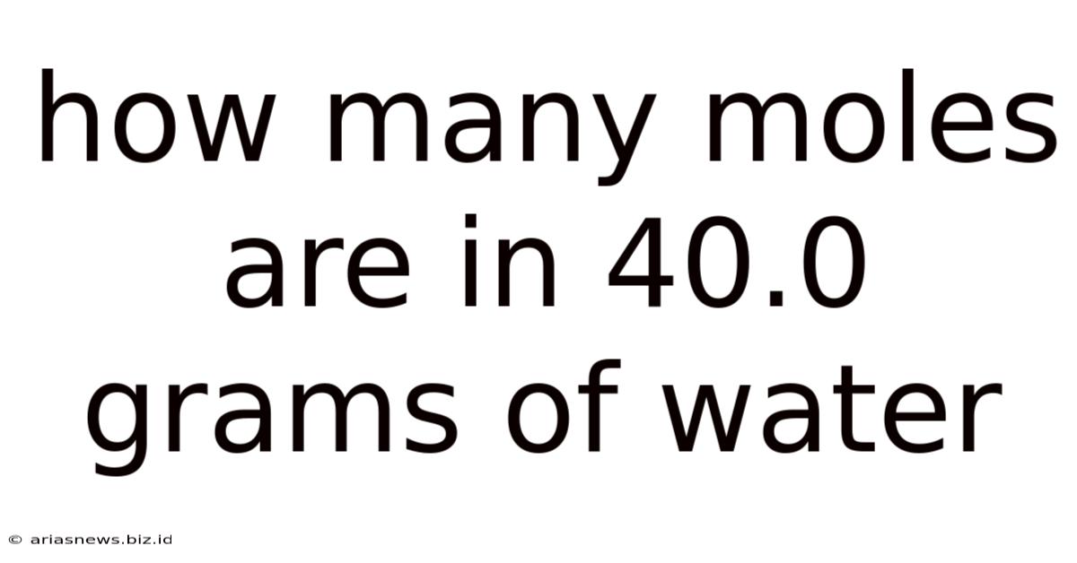 How Many Moles Are In 40.0 Grams Of Water