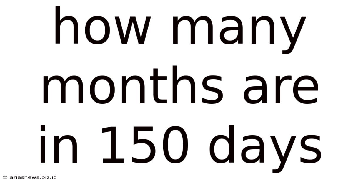 How Many Months Are In 150 Days
