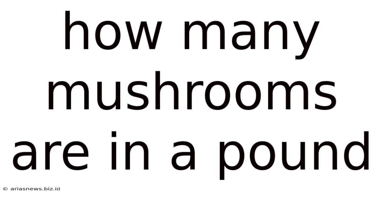 How Many Mushrooms Are In A Pound