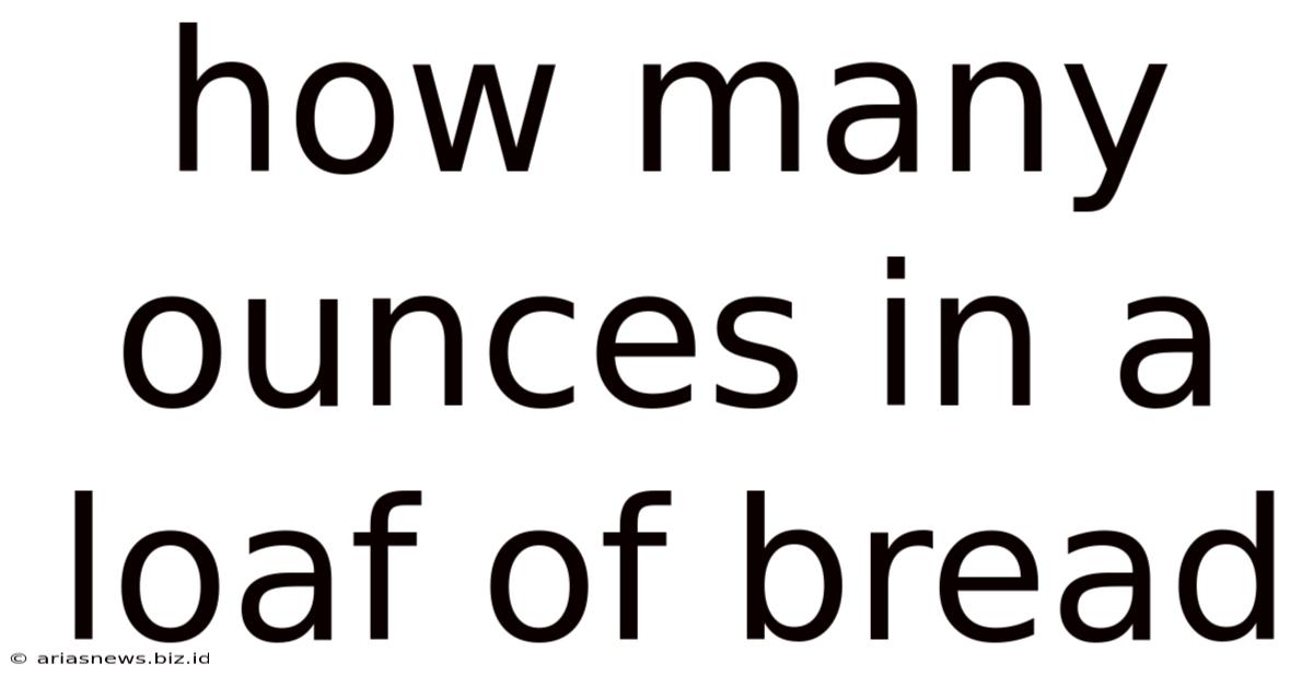 How Many Ounces In A Loaf Of Bread