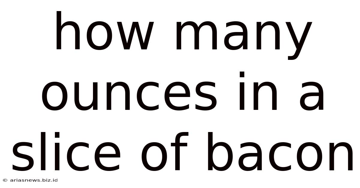 How Many Ounces In A Slice Of Bacon