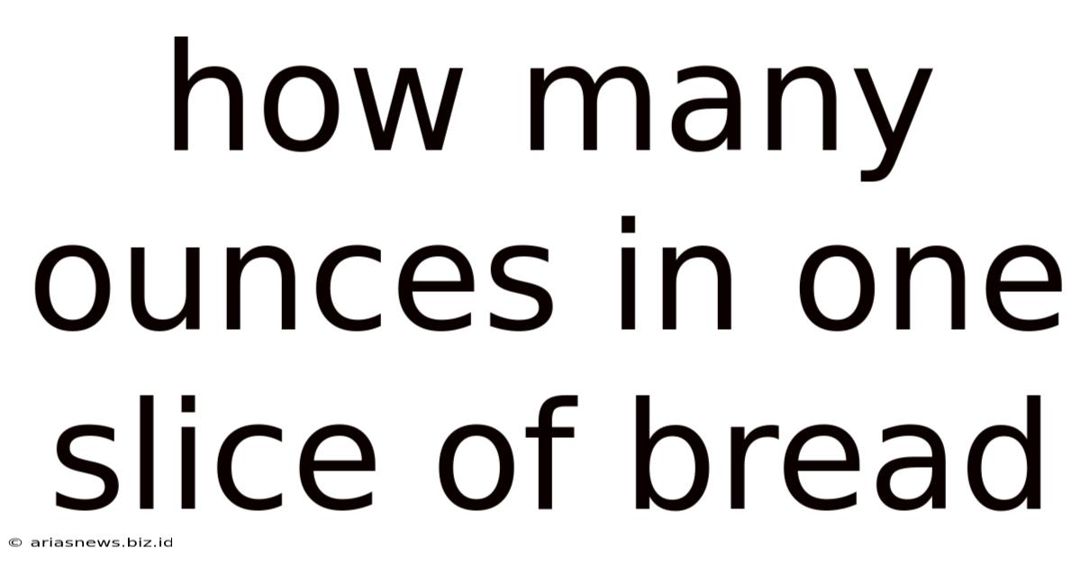 How Many Ounces In One Slice Of Bread