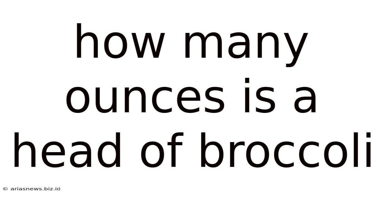 How Many Ounces Is A Head Of Broccoli