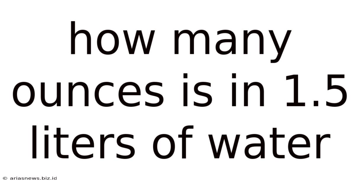 How Many Ounces Is In 1.5 Liters Of Water