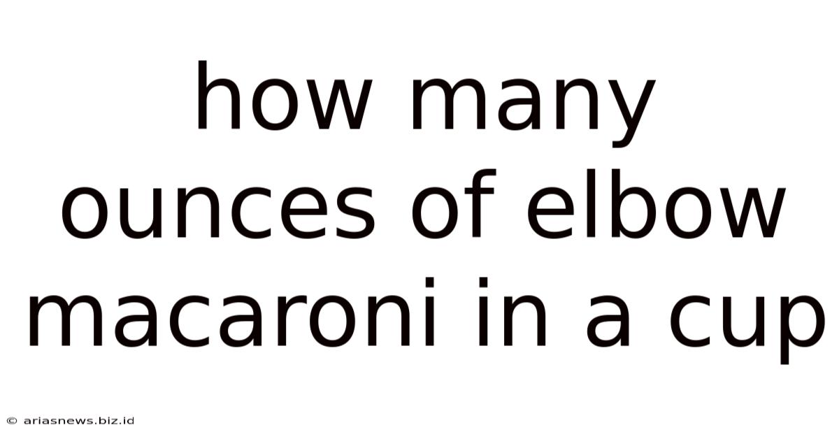 How Many Ounces Of Elbow Macaroni In A Cup