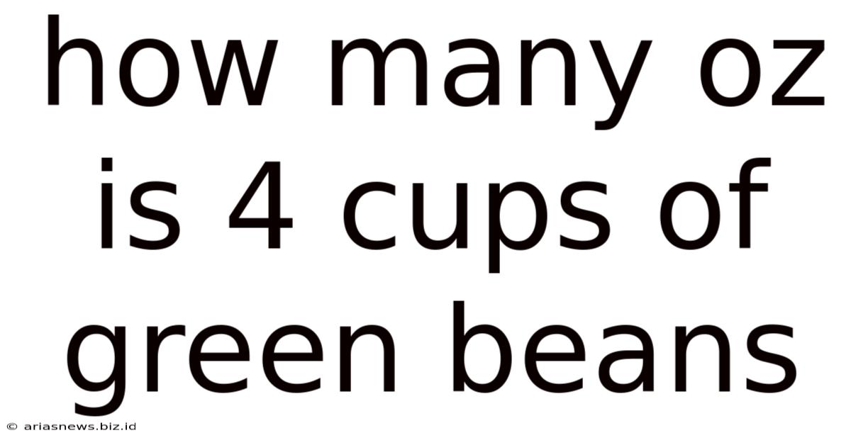 How Many Oz Is 4 Cups Of Green Beans